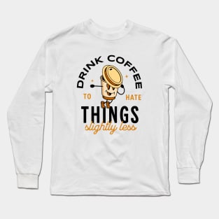 Drink coffee to hate things slightly less Long Sleeve T-Shirt